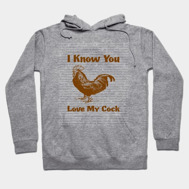 I Know You Love My Cock Hoodie by jerranne